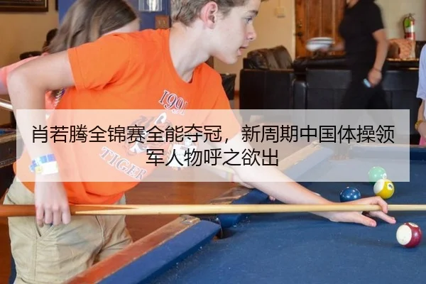 肖若腾全锦赛全能夺冠，新周期中国体操领军人物呼之欲出